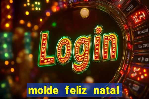 molde feliz natal para imprimir